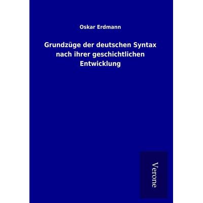 Grundzüge der deutschen Syntax nach ihrer geschichtlichen Entwicklung, Gebundene Ausgabe von Oskar Erdmann, BoD - Books on Demand