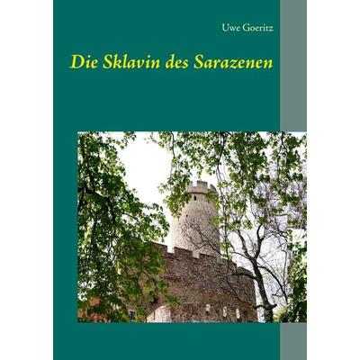 Die Sklavin des Sarazenen, Taschenbuch von Uwe Goeritz, BoD – Books on Demand, 978-3-7448-5151-0