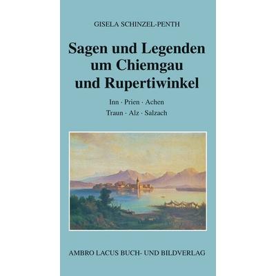 Sagen und Legenden um Chiemgau und Rupertiwinkel, Gebundene Ausgabe von Gisela Schinzel-Penth, Ambro Lacus, 978-3-921445-48-8