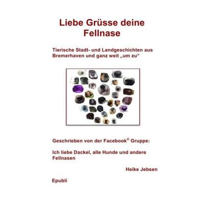 Gemeinschaftsprojekt der Facebook® Gruppe Heike Jebsen / Liebe Grüsse deine Fellnase, Taschenbuch von Heike Jebsen, Epubli, 978-3-7375-1576-4