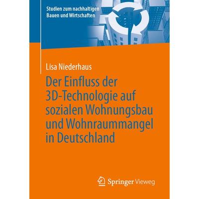 Der Einfluss der 3D-Technologie auf sozialen Wohnungsbau und Wohnraummangel in Deutschland, Taschenbuch von Lisa Niederhaus, Springer Fachmedien
