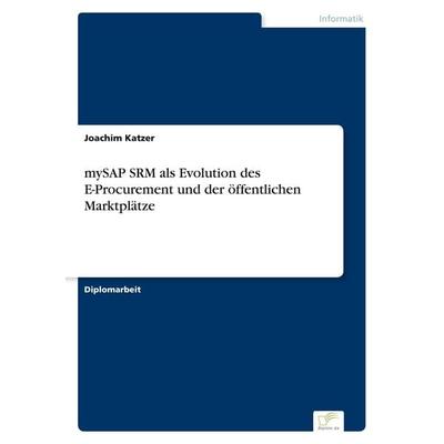 mySAP SRM als Evolution des E-Procurement und der öffentlichen Marktplätze, Taschenbuch von Joachim Katzer, GRIN, 978-3-8386-5751-6