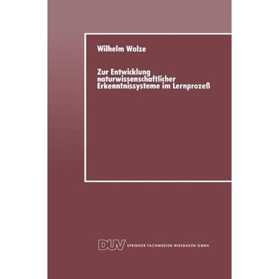 Zur Entwicklung naturwissenschaftlicher Erkenntnissysteme im Lernprozeß, Taschenbuch von Wilhelm Wolze, Deutscher Universitätsverlag,
