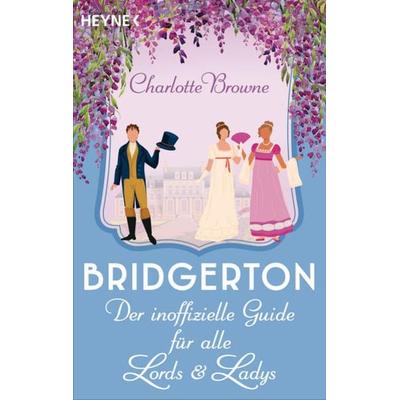 Bridgerton: Der inoffizielle Guide für alle Lords und Ladys, Taschenbuch von Charlotte Browne, Heyne, 978-3-453-42649-8
