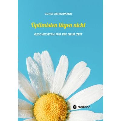 Optimisten lügen nicht, Taschenbuch von Gundi Zimmermann, Tredition, 978-3-347-75051-7