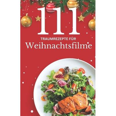 111 Traumrezepte für Weihnachtsfilme, Taschenbuch von Himanshu Ppatel, Independently Published