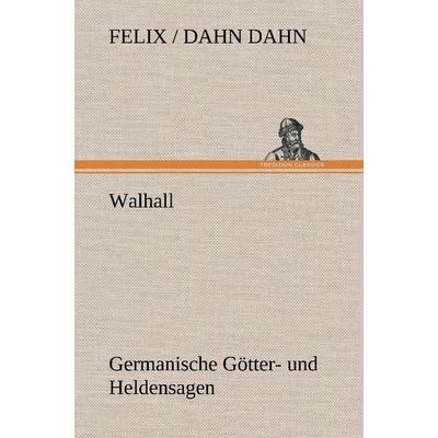 Walhall. Germanische Götter- und Heldensagen, Gebundene Ausgabe von Felix Dahn, Tredition, 978-3-8472-4589-6