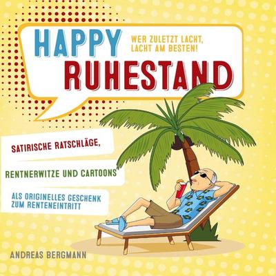 Happy Ruhestand - wer zuletzt lacht, lacht am besten!, Taschenbuch von Andreas Bergmann, Bookmundo Direct, 978-94-036-0464-0