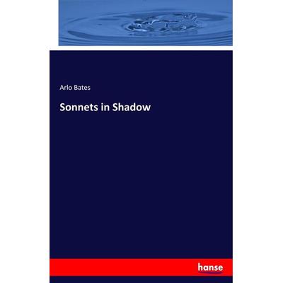 Sonnets in Shadow, Taschenbuch von Arlo Bates, Hansebooks, 978-3-337-84782-1