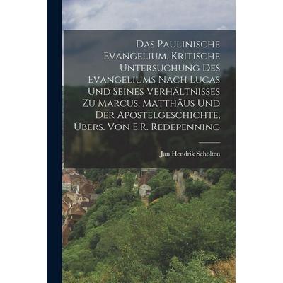 Das Paulinische Evangelium, Kritische Untersuchung Des Evangeliums Nach Lucas Und Seines Verhältnisses Zu Marcus, Matthäus Und Der Apostelgeschichte,