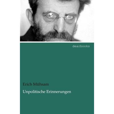 Unpolitische Erinnerungen, Taschenbuch von Erich Mühsam, Dearbooks, 978-3-95455-501-7