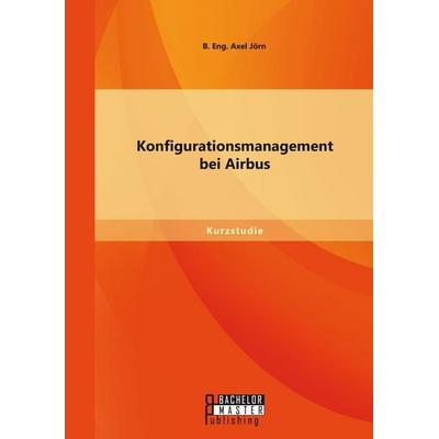 Konfigurationsmanagement bei Airbus, Taschenbuch von Jörn B. Eng. Axel, Bachelor + Master Publishing, 978-3-95820-323-5