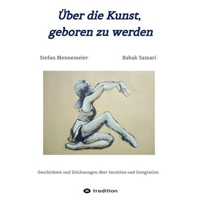 Über die Kunst, geboren zu werden, Taschenbuch von Stefan Mennemeier,Babak Samari, Tredition, 978-3-347-70831-0