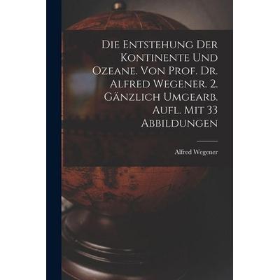 Die Entstehung Der Kontinente Und Ozeane. Von Prof. Dr. Alfred Wegener. 2. Gänzlich Umgearb. Aufl. Mit 33 Abbildungen, Taschenbuch von Wegener,