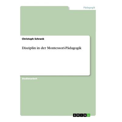 Disziplin in der Montessori-Pädagogik, Taschenbuch von Christoph Schrank, GRIN, 978-3-668-92271-6