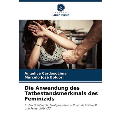 Die Anwendung des Tatbestandsmerkmals des Feminizids, Taschenbuch von Angélica CardosoLima,Marcelo José Boldori, Verlag Unser Wissen,