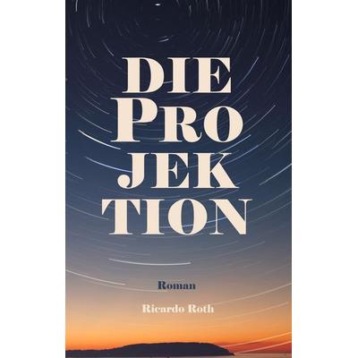 Die Projektion, Taschenbuch von Ricardo Roth, BoD – Books on Demand, 978-3-7528-0684-7