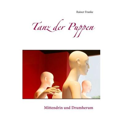 Tanz der Puppen, Taschenbuch von Rainer Franke, BoD – Books on Demand, 978-3-8423-6991-7