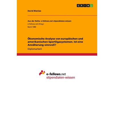 Ökonomische Analyse von europäischen und amerikanischen Sportligasystemen. Ist eine Annäherung sinnvoll?, Taschenbuch von David Bienias, GRIN,