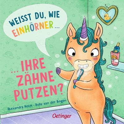 Weißt du, wie Einhörner ihre Zähne putzen?, Gebundene Ausgabe von Ruby van der Bogen, Verlag Friedrich Oetinger GmbH, 978-3-7512-0731-7