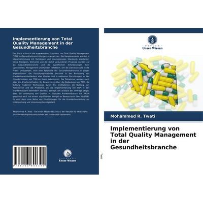 Implementierung von Total Quality Management in der Gesundheitsbranche, Taschenbuch von Mohammed R. Twati, Verlag Unser Wissen, 978-620-3-80039-5