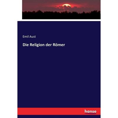 Die Religion der Römer, Taschenbuch von Emil Aust, Hansebooks, 978-3-7433-4737-3