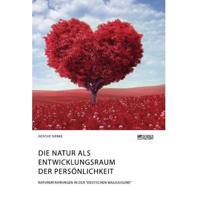 Die Natur als Entwicklungsraum der Persönlichkeit, Taschenbuch von Gesche Siebke, Science Factory, 978-3-96487-012-4