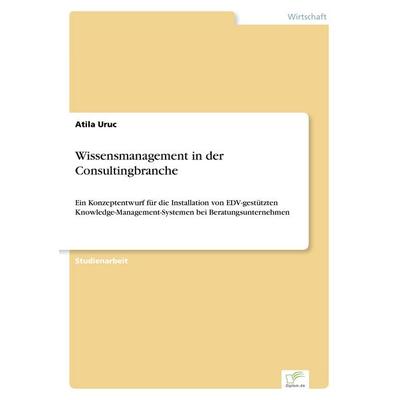 Wissensmanagement in der Consultingbranche, Taschenbuch von Atila Uruc, GRIN, 978-3-8386-1250-8