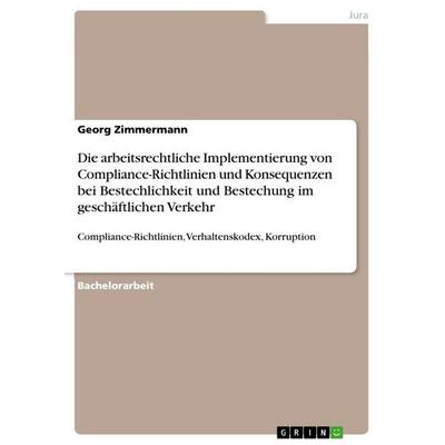Die arbeitsrechtliche Implementierung von Compliance-Richtlinien und Konsequenzen bei Bestechlichkeit und Bestechung im geschäftlichen Verkehr,