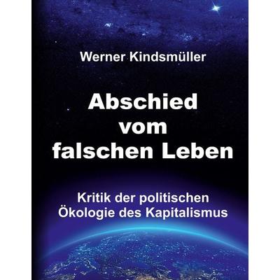 Abschied vom falschen Leben, Gebundene Ausgabe von Werner Kindsmüller, Tredition, 978-3-347-47901-2
