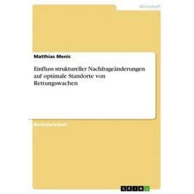 Einfluss struktureller Nachfrageänderungen auf optimale Standorte von Rettungswachen, Taschenbuch von Matthias Menic, GRIN, 978-3-656-30822-5