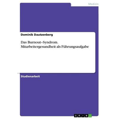 Das Burnout-Syndrom. Mitarbeitergesundheit als Führungsaufgabe, Taschenbuch von Dominik Dautzenberg, GRIN, 978-3-656-26977-9