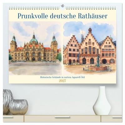 Prunkvolle deutsche Rathäuser (hochwertiger Premium Wandkalender 2027 DIN A2 quer), Kunstdruck in Hochglanz