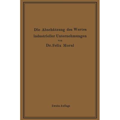 Die Abschätzung des Wertes industrieller Unternehmungen, Taschenbuch von Felix Moral, Springer Berlin, 978-3-642-50572-0