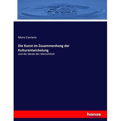 Die Kunst im Zusammenhang der Kulturentwickelung, Taschenbuch von Moriz Carriere, Hansebooks, 978-3-7434-8033-9