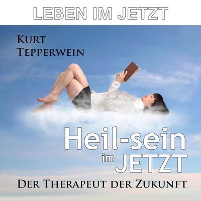 Leben im Jetzt: Heil-Sein im Jetzt (Der Therapeut der Zukunft) - , Audio, 4250928373281