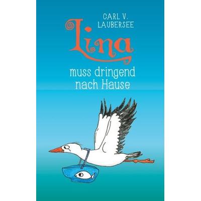 Lina muss dringend nach Hause, Gebundene Ausgabe von Carl Laubersee, BoD – Books on Demand, 978-3-7481-6924-6
