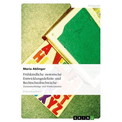 Frühkindliche motorische Entwicklungsdefizite und Rechtschreibschwäche, Taschenbuch von Maria Ablinger, GRIN, 978-3-638-79568-5