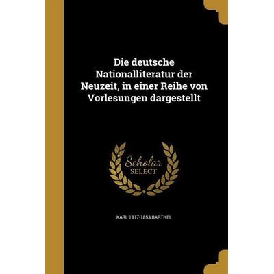 Die deutsche Nationalliteratur der Neuzeit, in einer Reihe von Vorlesungen dargestellt, Taschenbuch von Karl Barthel, Creative Media Partners, LLC,
