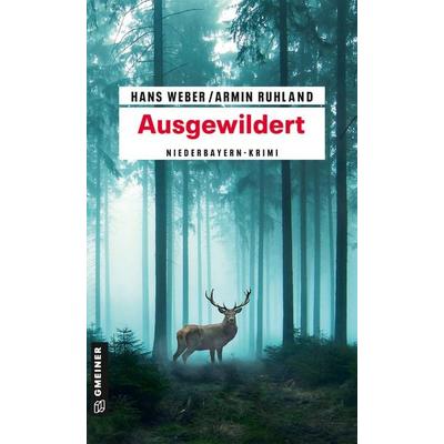Ausgewildert, Taschenbuch von Hans Weber,Armin Ruhland, Gmeiner-Verlag, 978-3-8392-0327-9