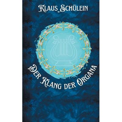 Der Klang der Organa, Taschenbuch von Klaus Schülein, BoD – Books on Demand, 978-3-7597-0683-6