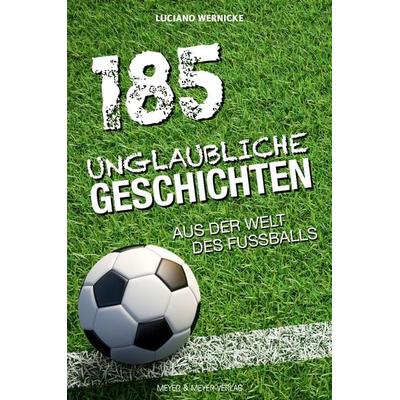 185 unglaubliche Geschichten aus der Welt des Fußballs, Taschenbuch von Luciano Wernicke, Meyer & Meyer, 978-3-8403-7685-6