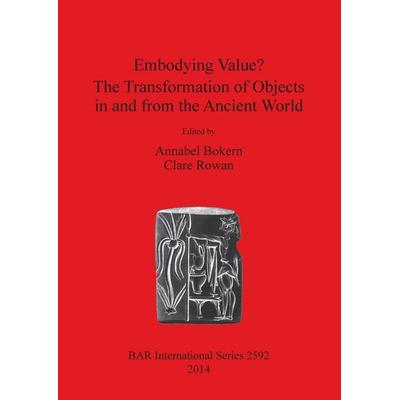 Embodying Value? The Transformation of Objects in and from the Ancient World, Taschenbuch von Clare Rowan, British Archaeological Reports (Oxford)