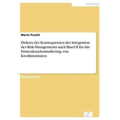 Diskurs der Konsequenzen der Integration des Risk-Managements nach Basel II für das Firmenkundenmarketing von Kreditinstituten, Taschenbuch von Mario