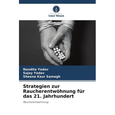 Strategien zur Raucherentwöhnung für das 21. Jahrhundert, Taschenbuch von Nandita Yadav,Sujay Yadav,Sheena Kaur Samagh, Verlag Unser Wissen,