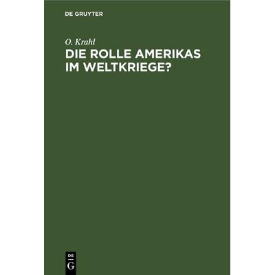 Die Rolle Amerikas im Weltkriege?, Gebundene Ausgabe von O. Krahl, De Gruyter, 978-3-11-246277-5