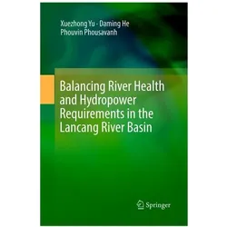 Balancing River Health and Hydropower Requirements in the Lancang River Basin, Fachbücher von Xuezhong Yu, Daming He, Phouvin Phousavanh