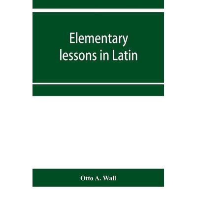 Elementary lessons in Latin, Taschenbuch von Otto A. Wall, Alpha Editions, 978-93-5395-617-2