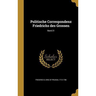 Politische Correspondenz Friedrichs des Grossen; Band 21, Gebundene Ausgabe von , Creative Media Partners, LLC, 978-1-363-87216-9