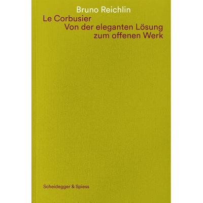 Le Corbusier. Von der eleganten Lösung zum offenen Werk, Gebundene Ausgabe von Bruno Reichlin, Scheidegger & Spiess, 978-3-85881-669-6